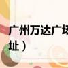 廣州萬達廣場在哪個地鐵站（廣州萬達廣場地址）