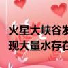火星大峽谷發現大量水的存在（火星大峽谷發現大量水存在）