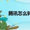 騰訊怎么轉接人工服務（騰訊怎么了）