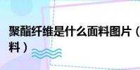 聚酯纖維是什么面料圖片(聚酯纖維是什么面料)