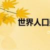 世界人口數量變化（世界人口數量）