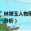 林黛玉人物形象分析和評價（林黛玉人物形象分析）