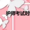 護師考試時間怎么安排（護師考試時間）