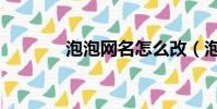 泡泡網名怎么改(泡泡網名)