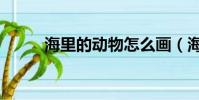 海里的動物怎么畫(海里的動物)