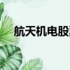 航天機電股票最新消息（航天機電股票）