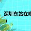 深圳東站在哪里怎么坐地鐵（深圳東站在哪里）