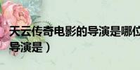 天云傳奇電影的導演是哪位(天云傳奇電影的導演是)