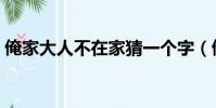 俺家大人不在家猜一個字(俺家大人不在家)