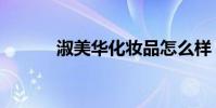 淑美華化妝品怎么樣(淑美華)