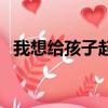 我想給孩子起名字（我想給孩子起個名字）