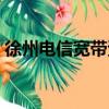 徐州電信寬帶資費標準（徐州電信寬帶資費）