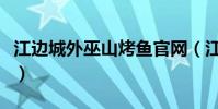 江邊城外巫山烤魚官網(江邊城外巫山烤全魚)