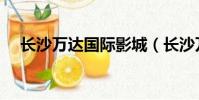 長沙萬達國際影城(長沙萬達國際影城)