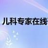 兒科專家在線咨詢電話（兒科專家在線咨詢）