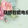 聯想智能電視軟件下載（聯想電視卡軟件）