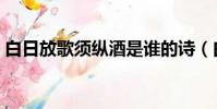 白日放歌須縱酒是誰的詩(白日放歌須縱酒)