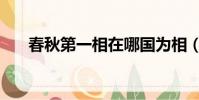 春秋第一相在哪國為相(春秋第一相)