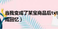 當我變成了某寶商品后txt在線閱讀(當我變成回憶)