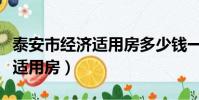 泰安市經濟適用房多少錢一平方(泰安市經濟適用房)