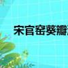 宋官窯葵瓣洗（關于宋官窯葵瓣洗介紹）