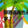 醉逍遙角色名字男（極度傷感的醉逍遙角色名字）