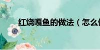 紅燒嘎魚的做法(怎么做紅燒嘎魚)