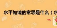 水平如鏡的意思是什么(水平如鏡的含義)