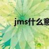 jms什么意思（JMS具體是什么意思）