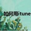 如何用itunes備份（用itunes備份的方法）