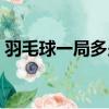 羽毛球一局多少分（羽毛球一局的分數介紹）