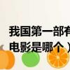 我國第一部有聲電影是什么（我國第一部有聲電影是哪個）