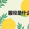 服役是什么意思（現在大家明白了嗎）
