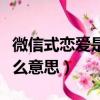 微信式戀愛是什么意思（微信式戀愛具體是什么意思）