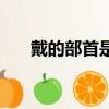 戴的部首是什么偏旁（戴的部首是戈）