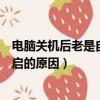 電腦關機后老是自動重啟怎么回事（電腦關機后老是自動重啟的原因）