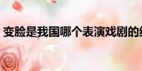 變臉是我國哪個表演戲劇的絕活(變臉介紹)