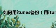 如何用itunes備份(用itunes備份的方法)