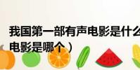 我國第一部有聲電影是什么(我國第一部有聲電影是哪個)