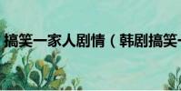 搞笑一家人劇情(韓劇搞笑一家人劇情介紹)