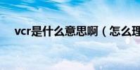 vcr是什么意思啊(怎么理解vcr的意思)