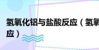氫氧化鋁與鹽酸反應(氫氧化鋁和鹽酸如何反應)