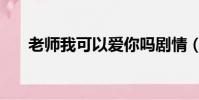 老師我可以愛你嗎劇情(哪年上映的)