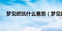 夢見挖坑什么意思(夢見挖坑是啥意思)