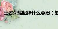 王者榮耀超神什么意思(超神指的是什么)