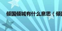 傾國傾城有什么意思(傾國傾城的意思)