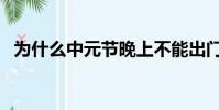 為什么中元節晚上不能出門(中元節禁忌)