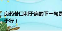 良藥苦口利于病的下一句是什么(忠言逆耳利于行)