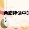 希臘神話中的女神（希臘神話中的女神有哪些）