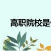 高職院校是什么意思（什么是高職院校）
